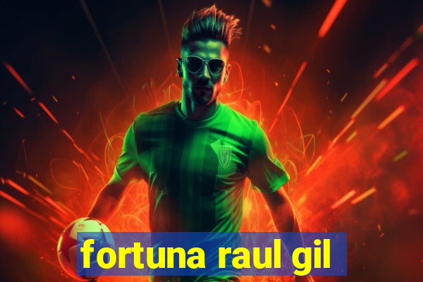 fortuna raul gil